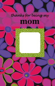 Title: Thanks for Being My Mom: Heartfelt Messages for Moms, Author: Zondervan