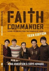 Title: Faith Commander Teen Edition: Living Five Values from the Parables of Jesus, Author: Korie Robertson