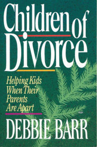 Title: Children of Divorce: Helping Kids When Their Parents Are Apart, Author: Debbie Barr