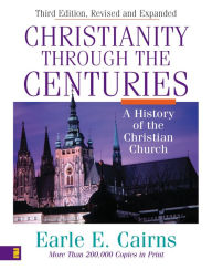 Title: Christianity Through the Centuries: A History of the Christian Church, Author: Earle E. Cairns