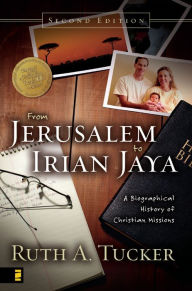 Title: From Jerusalem to Irian Jaya: A Biographical History of Christian Missions, Author: Ruth A. Tucker