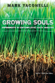 Title: Growing Souls: Experiments in Contemplative Youth Ministry, Author: Mark Yaconelli