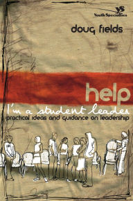 Title: Help! I'm a Student Leader: Practical Ideas and Guidance on Leadership, Author: Doug Fields