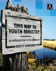 Title: This Way to Youth Ministry: An Introduction to the Adventure, Author: Duffy Robbins