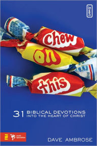 Title: Chew on This: 31 Biblical Devotions into the Heart of Christ, Author: Dave Ambrose
