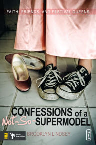 Title: Confessions of a Not-So-Supermodel: Faith, Friends, and Festival Queens, Author: Brooklyn E. Lindsey