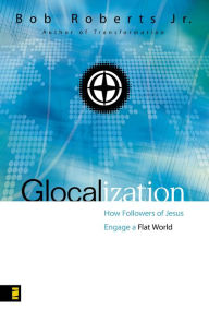 Title: Glocalization: How Followers of Jesus Engage a Flat World, Author: Bob Roberts  Jr.