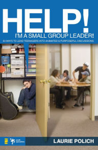 Title: Help! I'm a Small-Group Leader!: 50 Ways to Lead Teenagers into Animated and Purposeful Discussions, Author: Laurie Polich