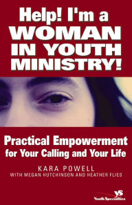 Title: Help! I'm a Woman in Youth Ministry!: Practical Empowerment for Your Calling and Your Life, Author: Kara E. Powell