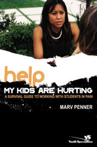 Title: Help! My Kids Are Hurting: A Survival Guide to Working with Students in Pain, Author: Marv Penner