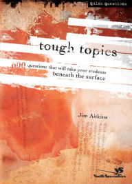 Title: Tough Topics: 600 Questions That Will Take Your Students Beneath the Surface, Author: Jim Aitkins