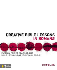 Title: Creative Bible Lessons in Romans: Faith in Fire!, Author: Chap Clark