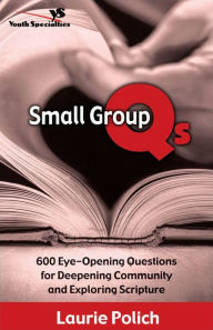 Title: Small Group Qs: 600 Eye-Opening Questions for Deepening Community and Exploring Scripture, Author: Laurie Polich