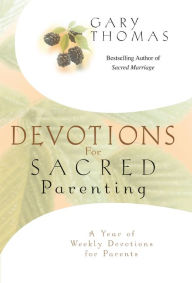 Title: Devotions for Sacred Parenting: A Year of Weekly Devotions for Parents, Author: Gary L. Thomas