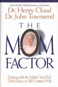 Title: The Mom Factor: Dealing with the Mother You Had, Didn't Have, or Still Contend With, Author: Henry Cloud