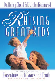 Title: Raising Great Kids: A Comprehensive Guide to Parenting with Grace and Truth, Author: Henry Cloud