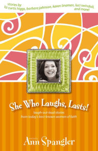 Title: She Who Laughs, Lasts!: Laugh-Out-Loud Stories from Today's Best-Known Women of Faith, Author: Ann Spangler