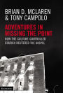 Adventures in Missing the Point: How the Culture-Controlled Church Neutered the Gospel