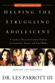 Title: Helping the Struggling Adolescent: A Guide to Thirty-Six Common Problems for Counselors, Pastors, and Youth Workers, Author: Les Parrott