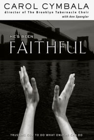 Title: He's Been Faithful: Trusting God to Do What Only He Can Do, Author: Carol Cymbala