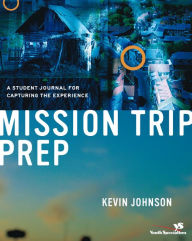Title: Mission Trip Prep Kit Leader's Guide: Complete Preparation for Your Students' Cross-Cultural Experience, Author: Kevin Johnson