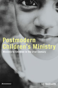 Title: Postmodern Children's Ministry: Ministry to Children in the 21st Century Church, Author: Ivy Beckwith