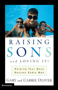 Title: Raising Sons and Loving It!: Helping Your Boys Become Godly Men, Author: Gary Oliver