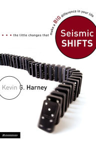 Title: Seismic Shifts: The Little Changes That Make a Big Difference in Your Life, Author: Kevin G. Harney