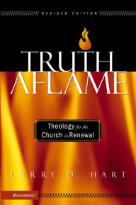 Title: Truth Aflame: Theology for the Church in Renewal, Author: Larry D. Hart