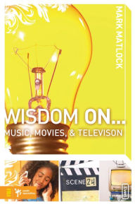 Title: Wisdom On ... Music, Movies and Television, Author: Mark Matlock