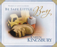 Title: Be Safe Little Boy: Words of Love for Moms, Author: Karen Kingsbury