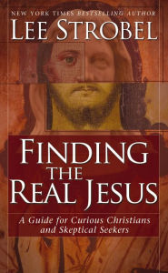 Title: Finding the Real Jesus: A Guide for Curious Christians and Skeptical Seekers, Author: Lee Strobel