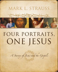 Title: Four Portraits, One Jesus: A Survey of Jesus and the Gospels, Author: Mark L. Strauss