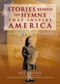 Title: Stories Behind the Hymns That Inspire America: Songs That Unite Our Nation, Author: Ace Collins