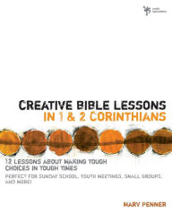 Title: Creative Bible Lessons in 1 and 2 Corinthians: 12 Lessons About Making Tough Choices in Tough Times, Author: Marv Penner