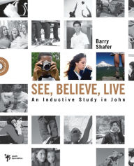 Title: See, Believe, Live: An Inductive Study in John, Author: Barry Shafer