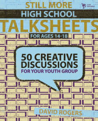 Title: Still More High School Talksheets: 50 Creative Discussions for Your Youth Group, Author: David W. Rogers