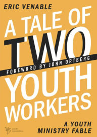 Title: A Tale of Two Youth Workers: A Youth Ministry Fable, Author: Eric Venable