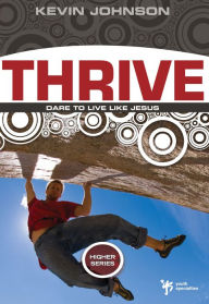 Title: Thrive: Dare to Live Like Jesus, Author: Kevin Johnson