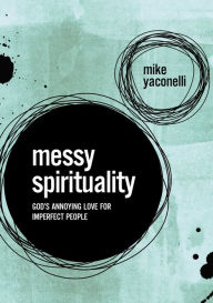 Title: Messy Spirituality: God's Annoying Love for Imperfect People, Author: Mike Yaconelli