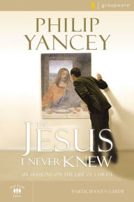 Title: The Jesus I Never Knew Participant's Guide: Six Sessions on the Life of Christ, Author: Philip Yancey