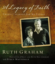 Title: A Legacy of Faith: Things I Learned from My Father, Author: Ruth Graham
