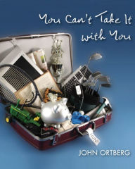 Title: You Can't Take It with You, Author: John Ortberg