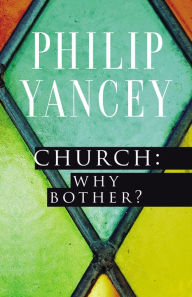 Title: Church: Why Bother?: My Personal Pilgrimage, Author: Philip Yancey