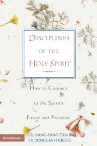 Title: Disciplines of the Holy Spirit: How to Connect to the Spirit's Power and Presence, Author: Siang-Yang Tan