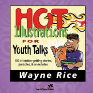 Title: Hot Illustrations for Youth Talks: 100 Attention-Getting Stories, Parables, and Anecdotes, Author: Wayne Rice