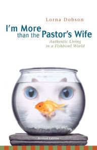 Title: I'm More Than the Pastor's Wife: Authentic Living in a Fishbowl World, Author: Lorna Dobson