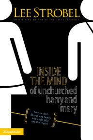 Title: Inside the Mind of Unchurched Harry and Mary: How to Reach Friends and Family Who Avoid God and the Church, Author: Lee Strobel