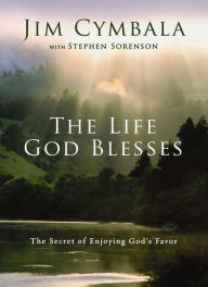 Title: The Life God Blesses: The Secret of Enjoying God's Favor, Author: Jim Cymbala