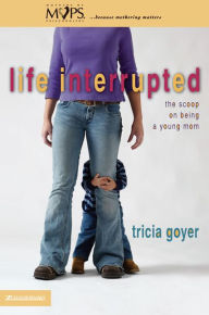 Title: Life Interrupted: The Scoop on Being a Young Mom, Author: Tricia Goyer